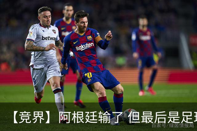 【竞界】阿根廷输了 但最后是足球赢了