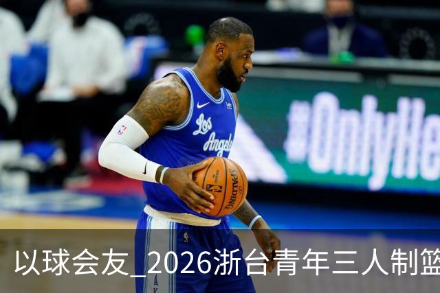 以球会友 2026浙台青年三人制篮球邀请赛举行