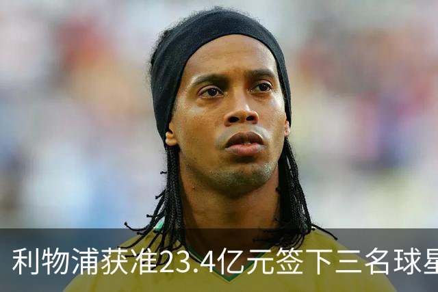 利物浦获准23.4亿元签下三名球星，球员已准备夏季转会