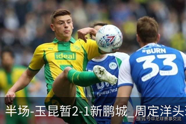 半场-玉昆暂2-1新鹏城 周定洋头球破门卡约扳平奥斯卡反超