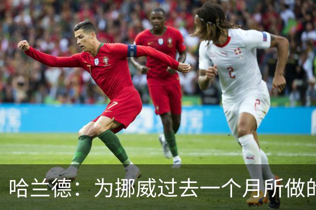 哈兰德：为挪威过去一个月所做的一切自豪 感谢巴西人民的支持