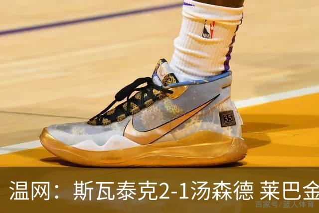 温网：斯瓦泰克2-1汤森德 莱巴金娜阿尼西莫娃进次轮