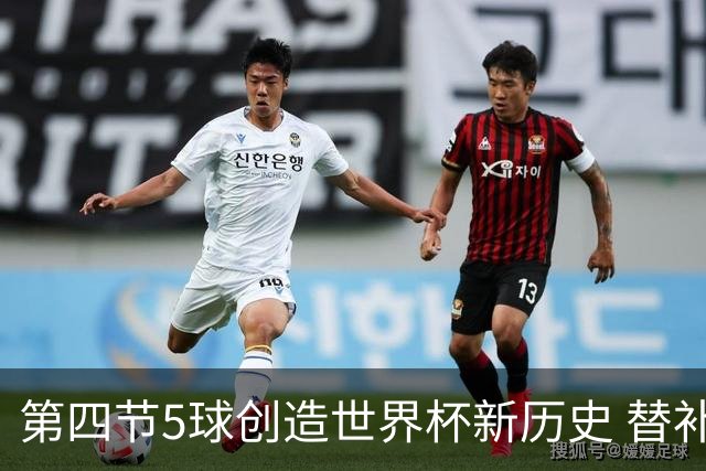 第四节5球创造世界杯新历史 替补轰4球亦是史上第二次