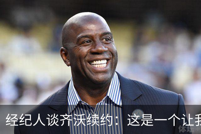 经纪人谈齐沃续约：这是一个让我充满自豪与激动的时刻