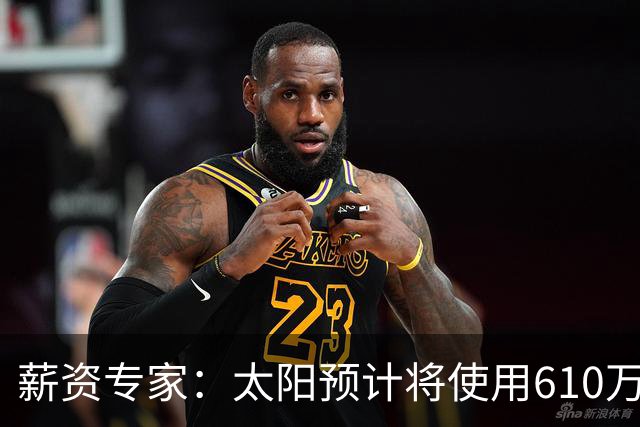 薪资专家：太阳预计将使用610万特例补强后卫 小桥完美填补首发