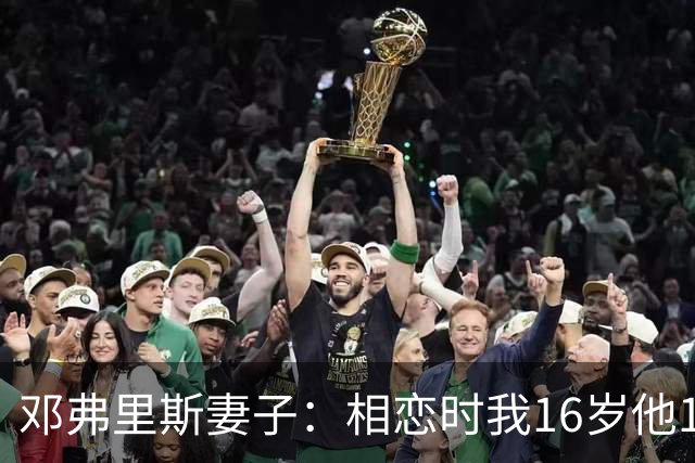 邓弗里斯妻子：相恋时我16岁他18岁，邓弗里斯总是把足球放在首位