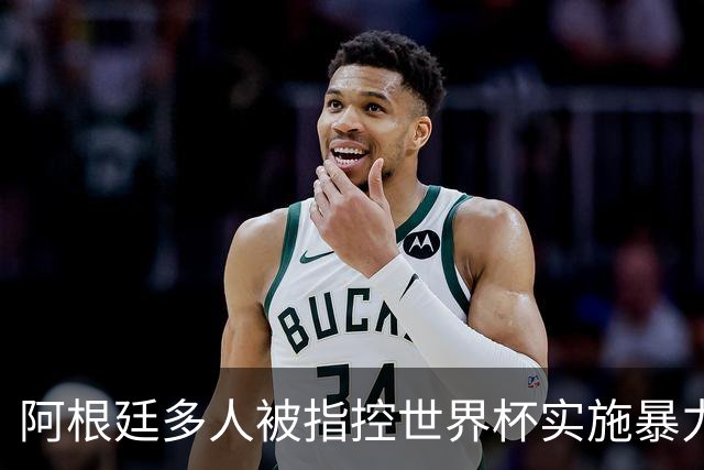 阿根廷多人被指控世界杯实施暴力 举马岛横幅球员或遭禁赛