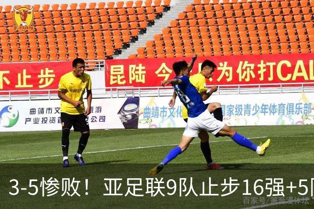 3-5惨败！亚足联9队止步16强+5队垫底出局，国足静待28年晋级契机
